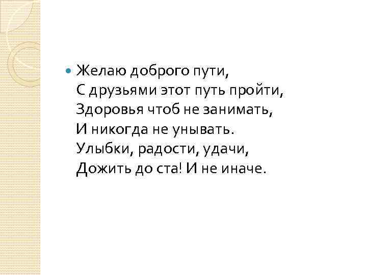  Желаю доброго пути, С друзьями этот путь пройти, Здоровья чтоб не занимать, И