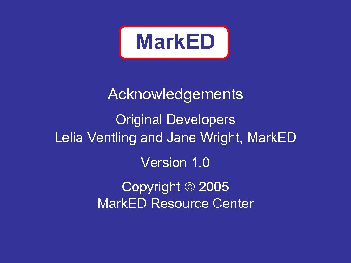 Mark. ED Acknowledgements Original Developers Lelia Ventling and Jane Wright, Mark. ED Version 1.