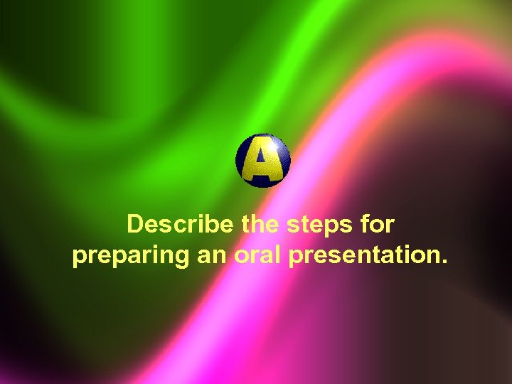 Describe the steps for preparing an oral presentation. 