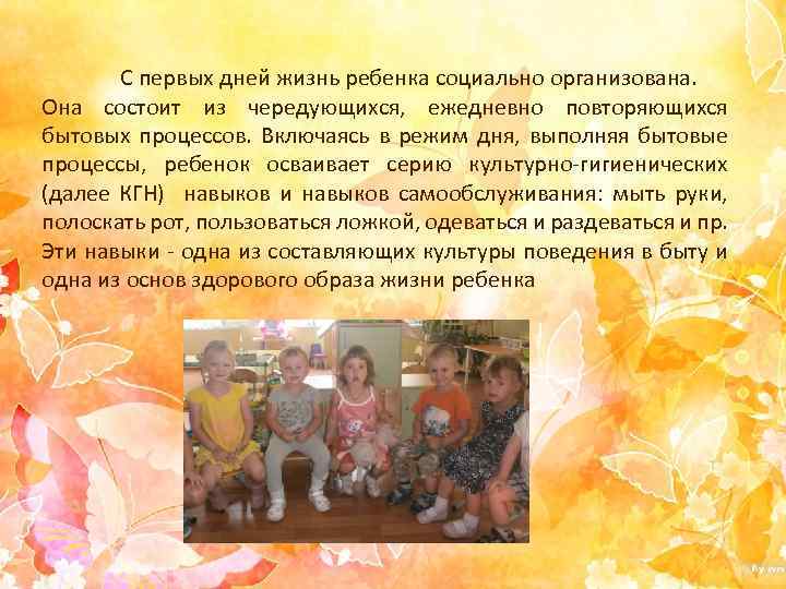 С первых дней жизнь ребенка социально организована. Она состоит из чередующихся, ежедневно повторяющихся бытовых