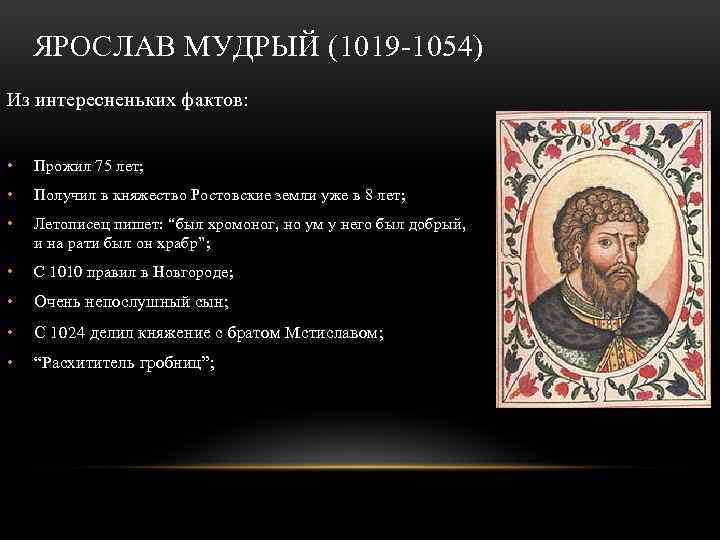 ЯРОСЛАВ МУДРЫЙ (1019 -1054) Из интересненьких фактов: • Прожил 75 лет; • Получил в