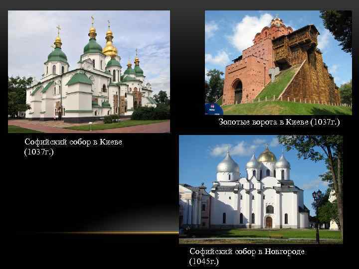 Золотые ворота в Киеве (1037 г. ) Софийский собор в Новгороде (1045 г. )
