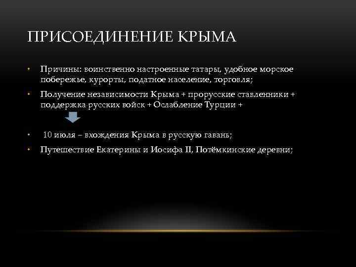 ПРИСОЕДИНЕНИЕ КРЫМА • Причины: воинственно настроенные татары, удобное морское побережье, курорты, податное население, торговля;