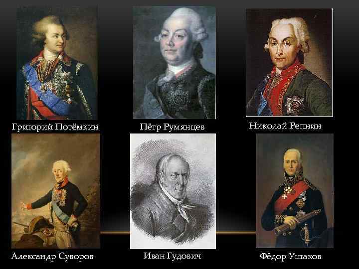 Григорий Потёмкин Александр Суворов Пётр Румянцев Иван Гудович Николай Репнин Фёдор Ушаков 