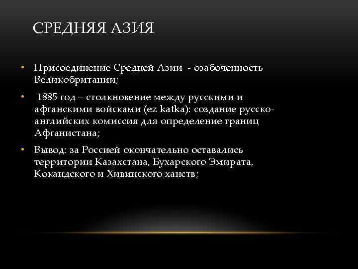 СРЕДНЯЯ АЗИЯ • Присоединение Средней Азии - озабоченность Великобритании; • 1885 год – столкновение