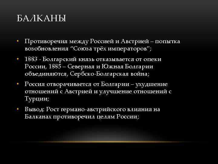 БАЛКАНЫ • Противоречия между Россией и Австрией – попытка возобновления “Союза трёх императоров”; •
