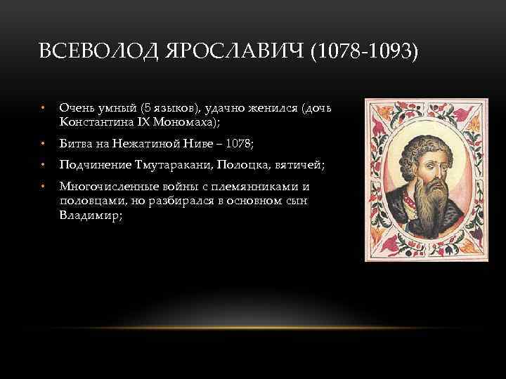 ВСЕВОЛОД ЯРОСЛАВИЧ (1078 -1093) • Очень умный (5 языков), удачно женился (дочь Константина IX