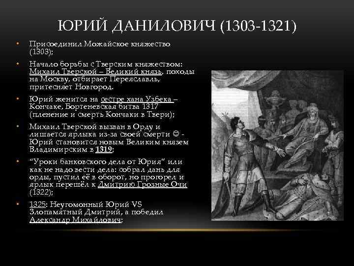 ЮРИЙ ДАНИЛОВИЧ (1303 -1321) • Присоединил Можайское княжество (1303); • Начало борьбы с Тверским