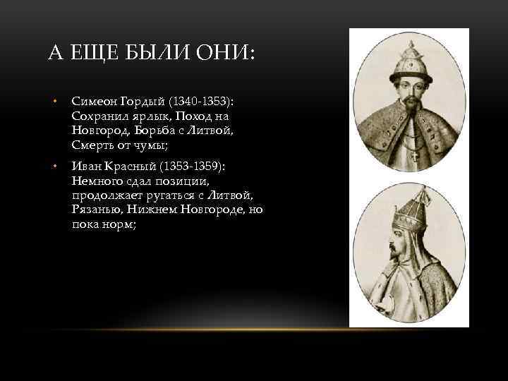 А ЕЩЕ БЫЛИ ОНИ: • Симеон Гордый (1340 -1353): Сохранил ярлык, Поход на Новгород,