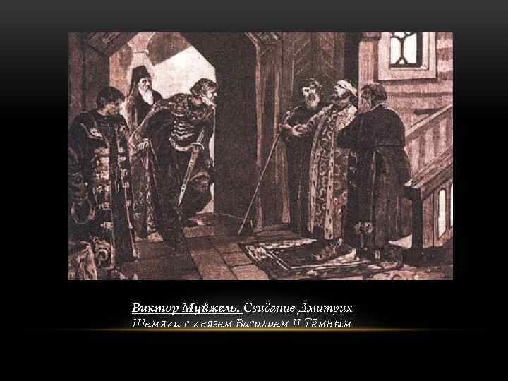 Виктор Муйжель. Свидание Дмитрия Шемяки с князем Василием II Тёмным 