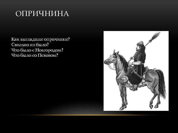 ОПРИЧНИНА Как выглядили опричники? Сколько их было? Что было с Новгородом? Что было со