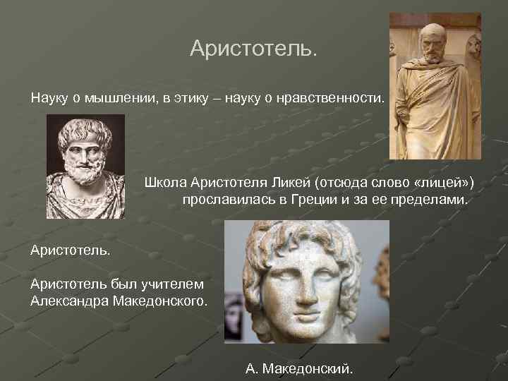 Аристотель. Науку о мышлении, в этику – науку о нравственности. Школа Аристотеля Ликей (отсюда