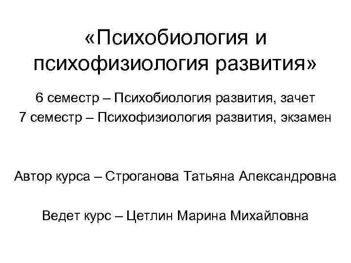  «Психобиология и психофизиология развития» 6 семестр – Психобиология развития, зачет 7 семестр –