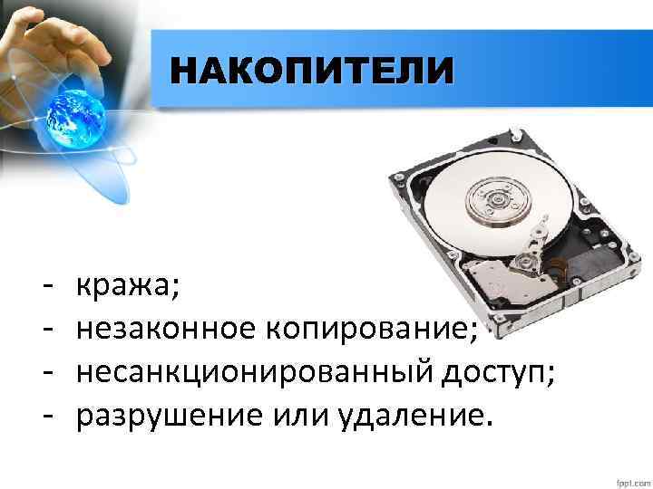 НАКОПИТЕЛИ - кража; незаконное копирование; несанкционированный доступ; разрушение или удаление. 