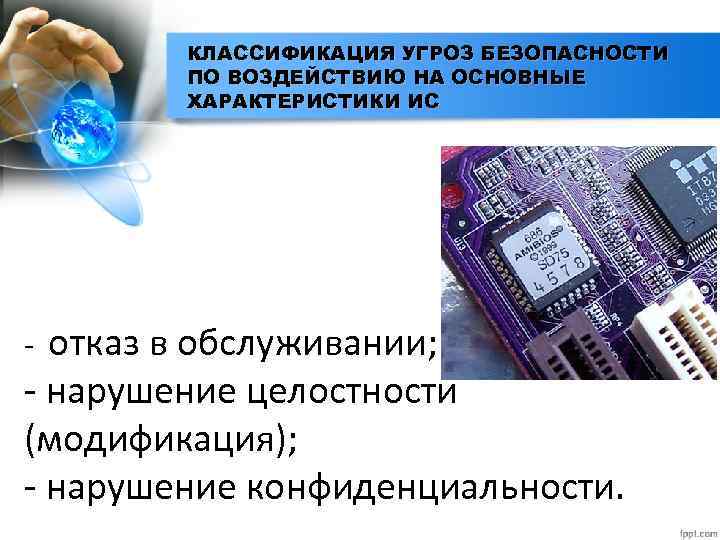 КЛАССИФИКАЦИЯ УГРОЗ БЕЗОПАСНОСТИ ПО ВОЗДЕЙСТВИЮ НА ОСНОВНЫЕ ХАРАКТЕРИСТИКИ ИС отказ в обслуживании; - нарушение