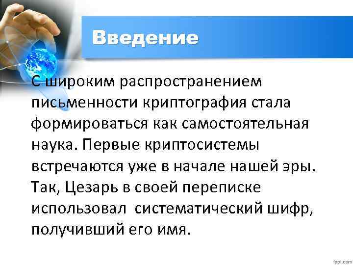 Введение С широким распространением письменности криптография стала формироваться как самостоятельная наука. Первые криптосистемы встречаются