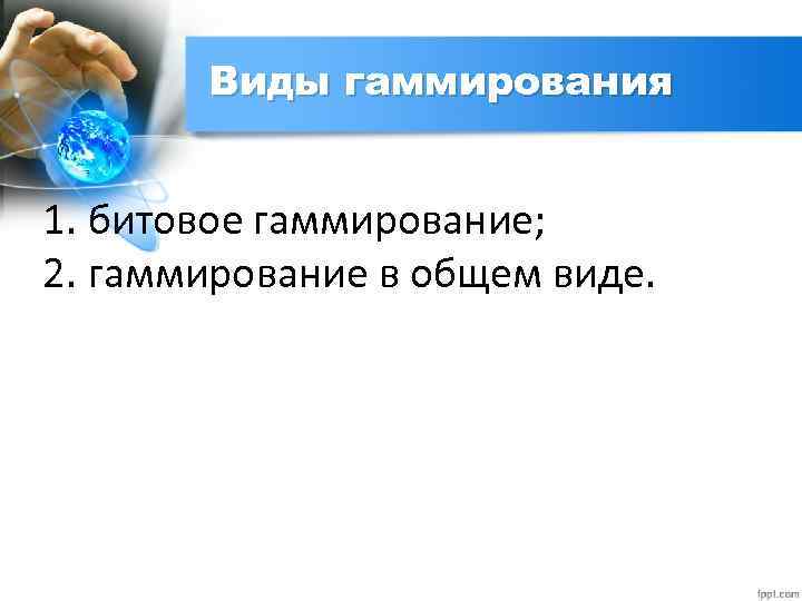 Виды гаммирования 1. битовое гаммирование; 2. гаммирование в общем виде. 