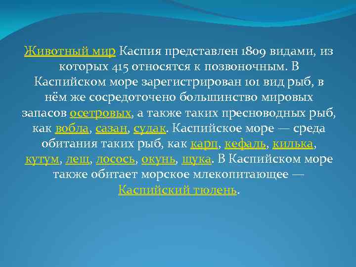 Животный мир Каспия представлен 1809 видами, из которых 415 относятся к позвоночным. В Каспийском