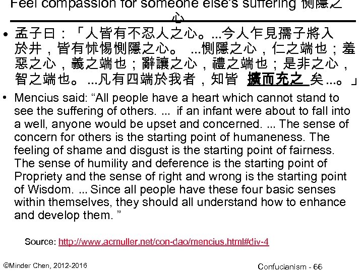 Feel compassion for someone else's suffering 惻隱之 心 • 孟子曰：「人皆有不忍人之心。…今人乍見孺子將入 於井，皆有怵惕惻隱之心。 …惻隱之心，仁之端也；羞 惡之心，義之端也；辭讓之心，禮之端也；是非之心， 智之端也。