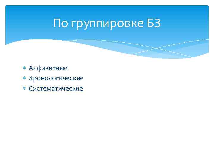 По группировке БЗ Алфавитные Хронологические Систематические 