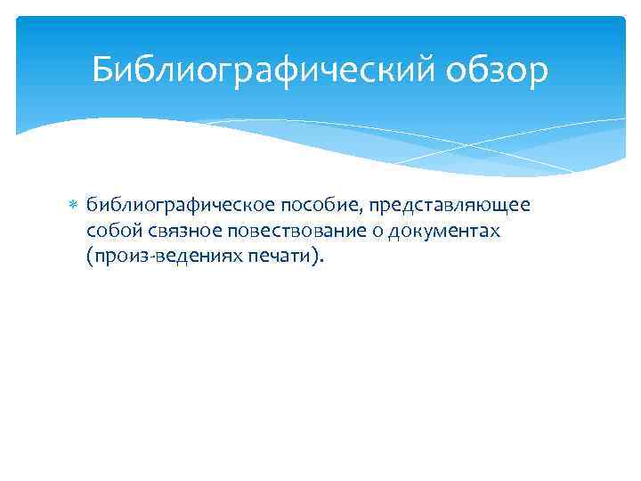 Библиографический обзор библиографическое пособие, представляющее собой связное повествование о документах (произ ведениях печати). 