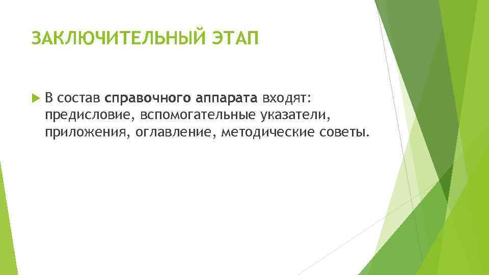 ЗАКЛЮЧИТЕЛЬНЫЙ ЭТАП В состав справочного аппарата входят: предисловие, вспомогательные указатели, приложения, оглавление, методические советы.