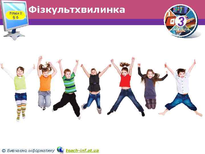 Розділ 2 § 6 Фізкультхвилинка © Вивчаємо інформатику teach inf. at. ua 3 