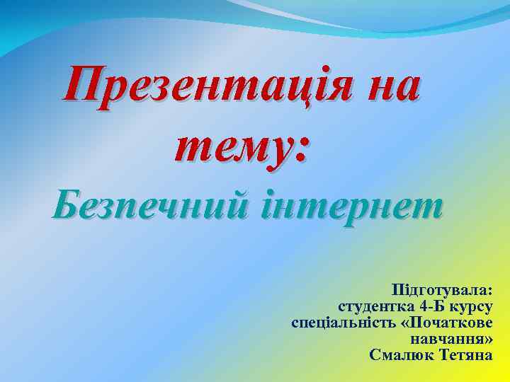 Презентація на тему: Безпечний інтернет Підготувала: студентка 4 -Б курсу спеціальність «Початкове навчання» Смалюк