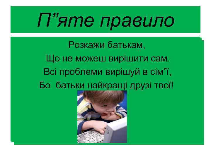 П”яте правило • • Розкажи батькам, Що не можеш вирішити сам. Всі проблеми вирішуй