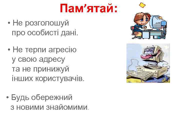 Пам’ятай: • Не розголошуй про особисті дані. • Не терпи агресію у свою адресу