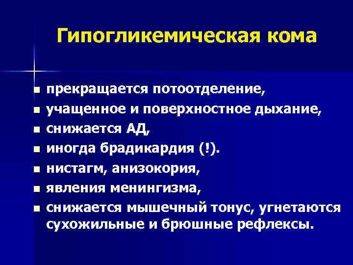 Гипогликемическая кома n n n n прекращается потоотделение, учащенное и поверхностное дыхание, снижается АД,