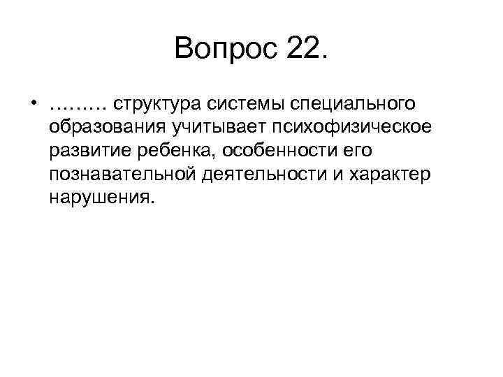 Вопрос 22. • ……… структура системы специального образования учитывает психофизическое развитие ребенка, особенности его