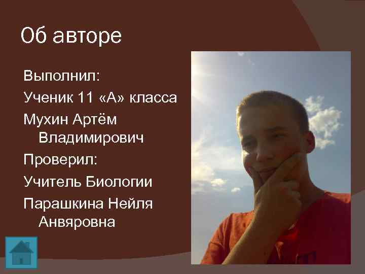 Об авторе Выполнил: Ученик 11 «А» класса Мухин Артём Владимирович Проверил: Учитель Биологии Парашкина