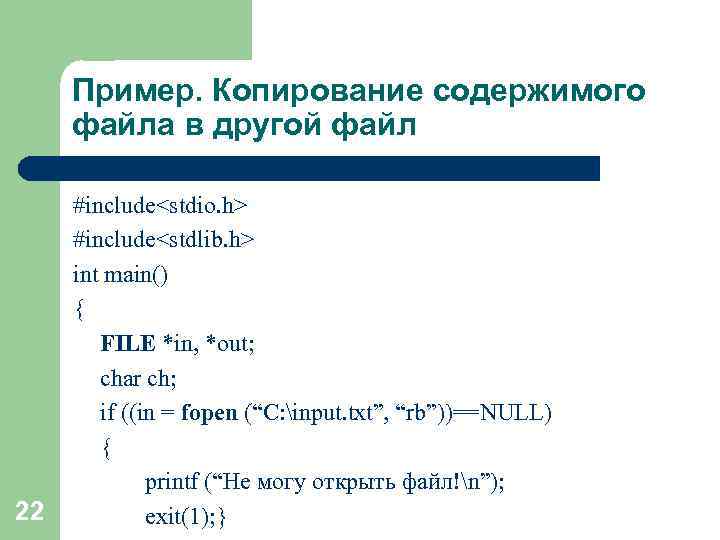 Пример. Копирование содержимого файла в другой файл 22 #include<stdio. h> #include<stdlib. h> int main()