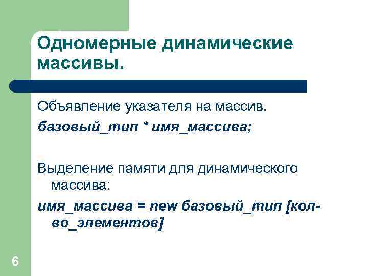 Одномерные динамические массивы. Объявление указателя на массив. базовый_тип * имя_массива; Выделение памяти для динамического