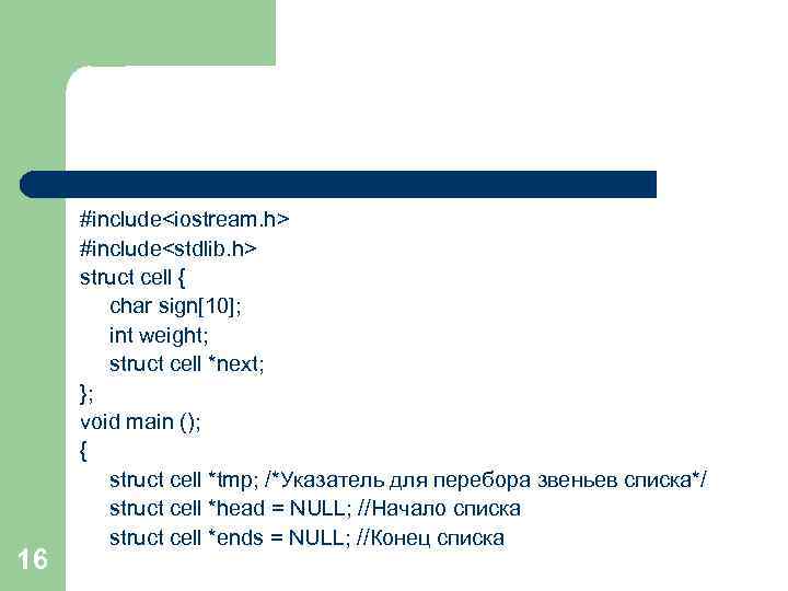 16 #include<iostream. h> #include<stdlib. h> struct cell { char sign[10]; int weight; struct cell