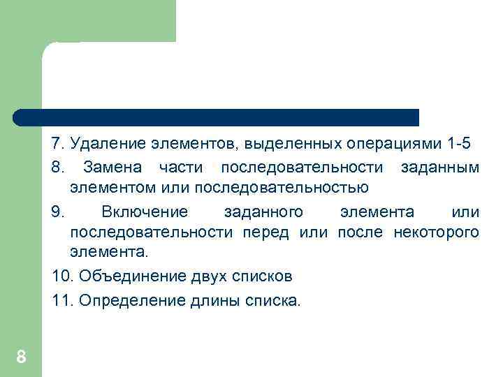 7. Удаление элементов, выделенных операциями 1 -5 8. Замена части последовательности заданным элементом или