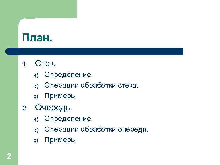 План. 1. Стек. a) b) c) 2. Очередь. a) b) c) 2 Определение Операции