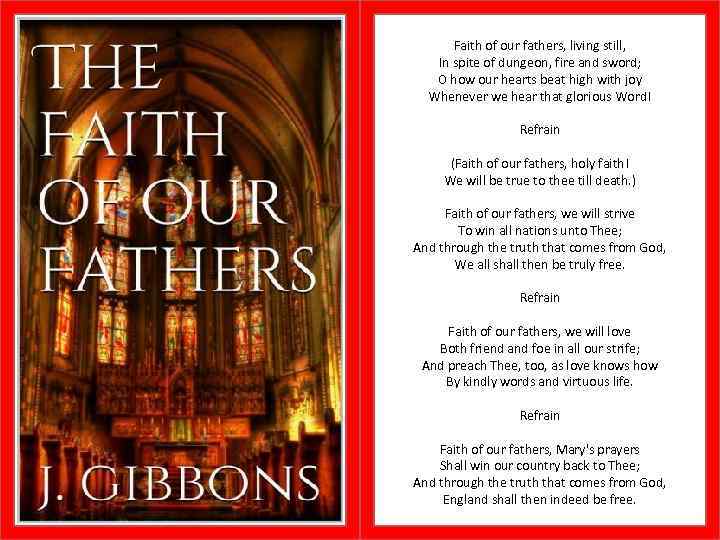 Faith of our fathers, living still, In spite of dungeon, fire and sword; O