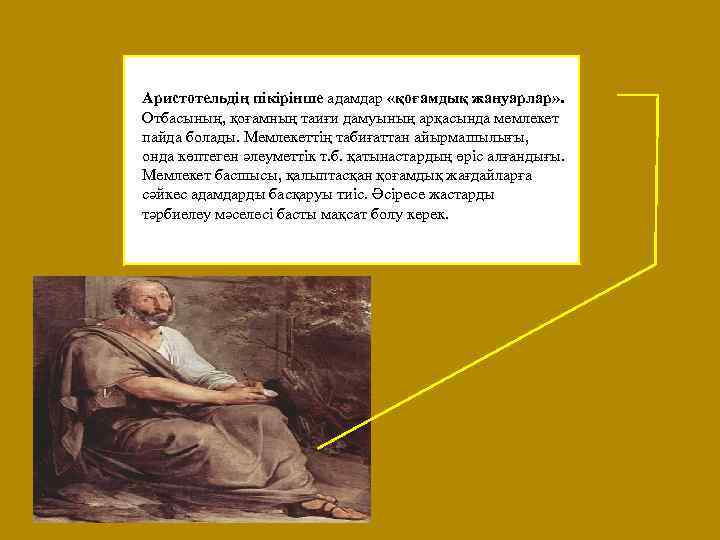 Аристотельдің пікірінше адамдар «қоғамдық жануарлар» . Отбасының, қоғамның таиғи дамуының арқасында мемлекет пайда болады.