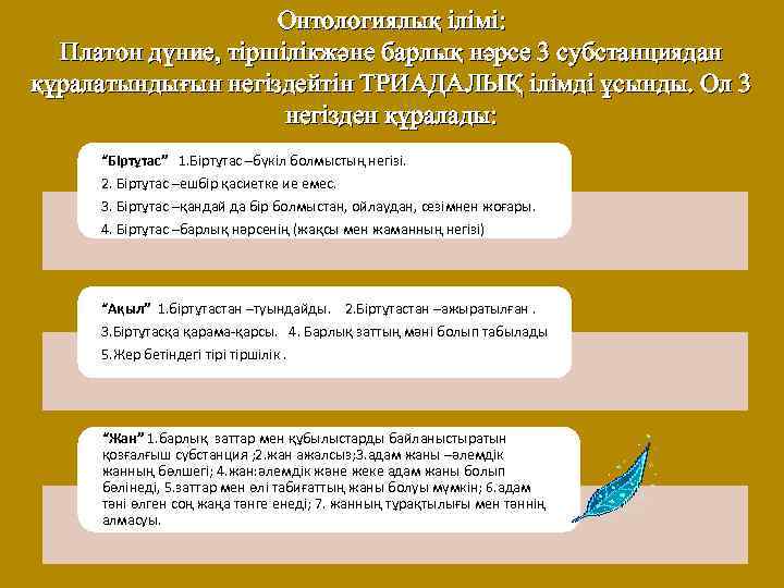 Онтологиялық ілімі: Платон дүние, тіршілікжәне барлық нәрсе 3 субстанциядан құралатындығын негіздейтін ТРИАДАЛЫҚ ілімді ұсынды.