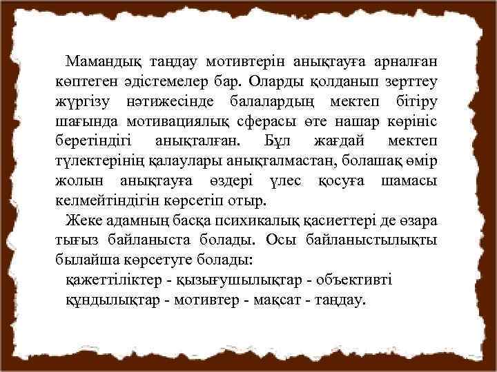 Мамандық таңдау мотивтерін анықтауға арналған көптеген әдістемелер бар. Оларды қолданып зерттеу жүргізу нәтижесінде балалардың