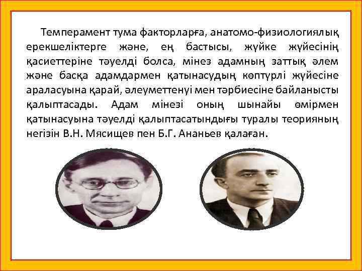 Темперамент тума факторларға, анатомо-физиологиялық ерекшеліктерге және, ең бастысы, жүйке жүйесінің қасиеттеріне тәуелді болса, мінез