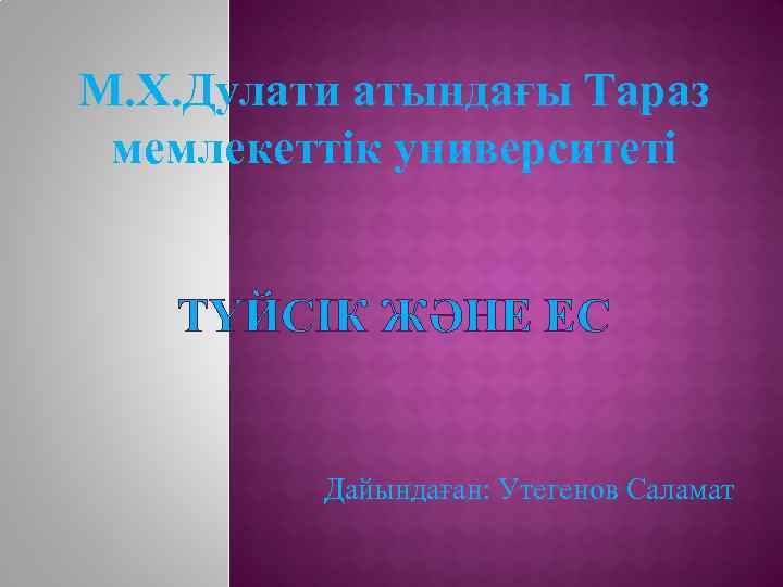 М. Х. Дулати атындағы Тараз мемлекеттік университеті ТҮЙСІК ЖӘНЕ ЕС Дайындаған: Утегенов Саламат 