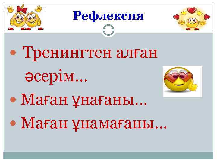 Рефлексия Тренингтен алған әсерім. . . Маған ұнағаны. . . Маған ұнамағаны. . .