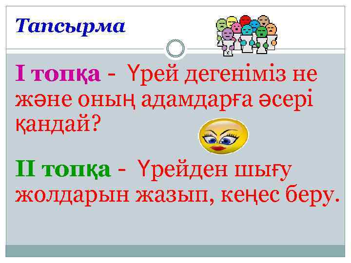 Тапсырма І топқа - Үрей дегеніміз не және оның адамдарға әсері қандай? ІІ топқа