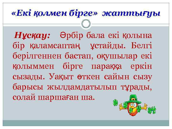  «Екі қолмен бірге» жаттығуы Нұсқау: Әрбір бала екі қолына бір қаламсаптаң ұстайды. Белгі