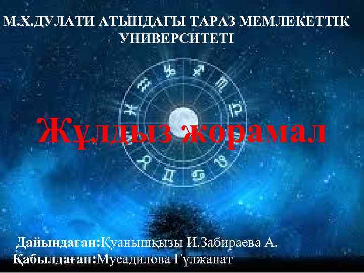 М. Х. ДУЛАТИ АТЫНДАҒЫ ТАРАЗ МЕМЛЕКЕТТІК УНИВЕРСИТЕТІ Жұлдыз жорамал Дайындаған: Қуанышқызы И. Забираева А.