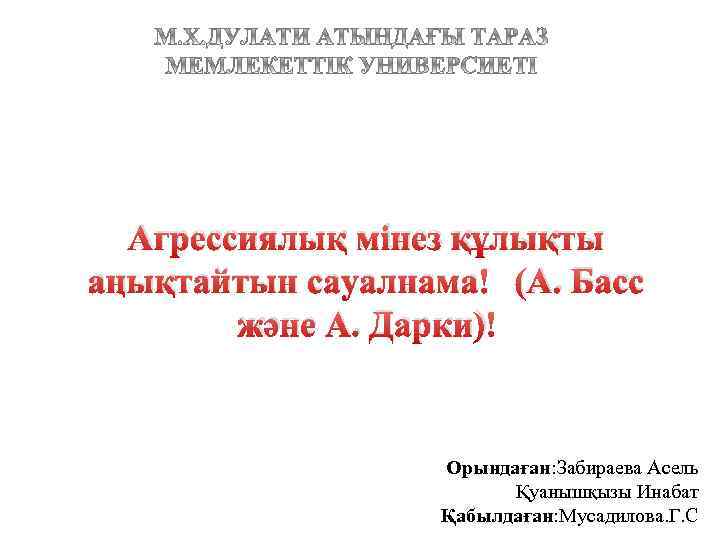 Агрессиялық мінез құлықты аңықтайтын сауалнама (А. Басс және А. Дарки) Орындаған: Забираева Асель Қуанышқызы