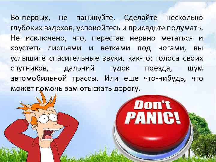 Во-первых, не паникуйте. Сделайте несколько глубоких вздохов, успокойтесь и присядьте подумать. Не исключено, что,